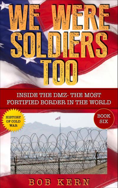 Inside The DMZ - The Most Fortified Border in the World (We Were Soldiers Too, #6)
