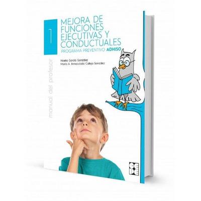 Mejora de funciones ejecutivas y conductuales. Manual del Profesor. Programa preventivo ADHISO