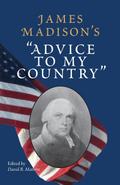 James Madison’s "Advice to My Country"
