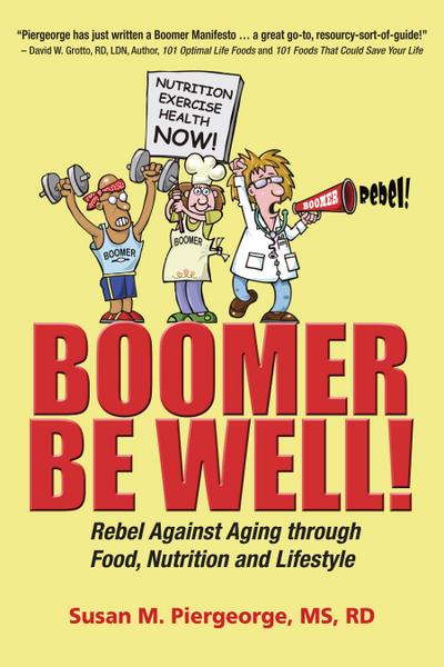 Boomer Be Well! Rebel Against Aging through Food, Nutrition and Lifestyle