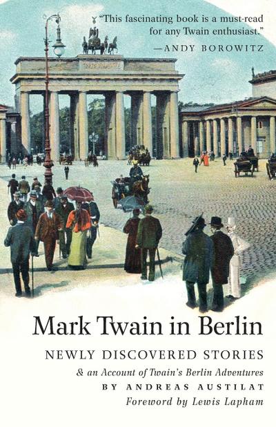 Mark Twain in Berlin Newly Discovered Stories & An Account of Twain’s Berlin Adventures