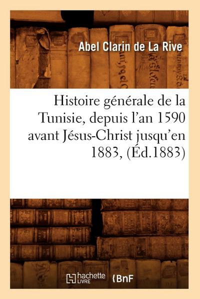 Histoire Générale de la Tunisie, Depuis l’An 1590 Avant Jésus-Christ Jusqu’en 1883, (Éd.1883)