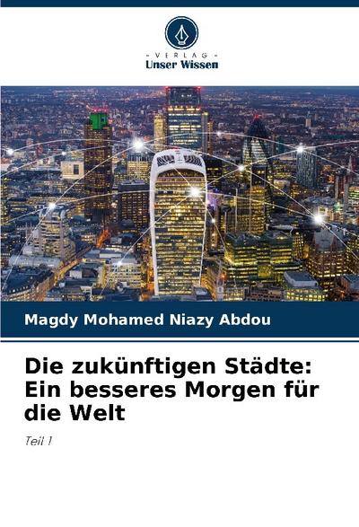 Die zukünftigen Städte: Ein besseres Morgen für die Welt