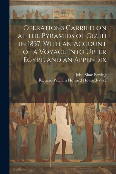 Operations Carried on at the Pyramids of Gizeh in 1837: With an Account of a Voyage Into Upper Egypt, and an Appendix: 2