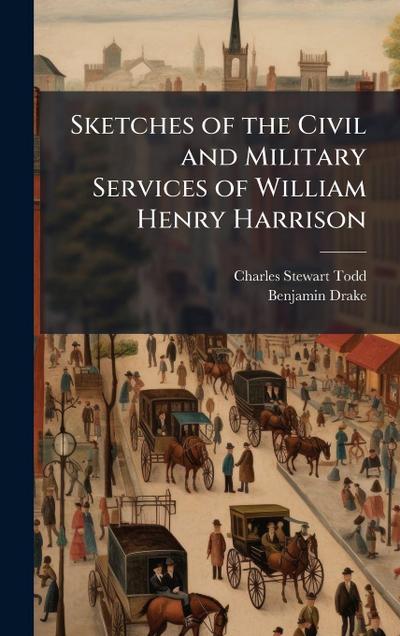 Sketches of the Civil and Military Services of William Henry Harrison