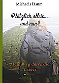 Plötzlich allein... und nun ? - Mein Weg durch die Trauer