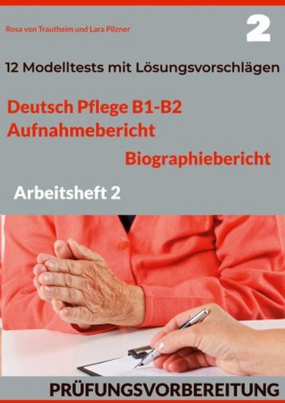 DEUTSCH PFLEGE B1-B2: AUFNAHMEBERICHT UND BIOGRAPHIEBERICHT. PRÜFUNGSVORBEREITUNG.