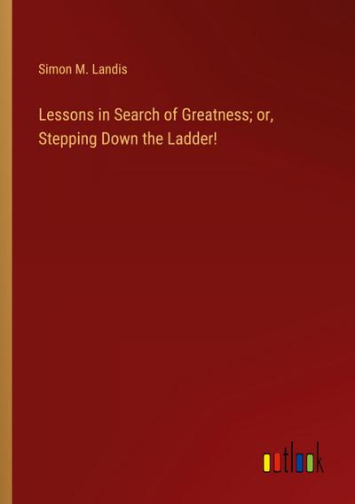 Lessons in Search of Greatness; or, Stepping Down the Ladder!