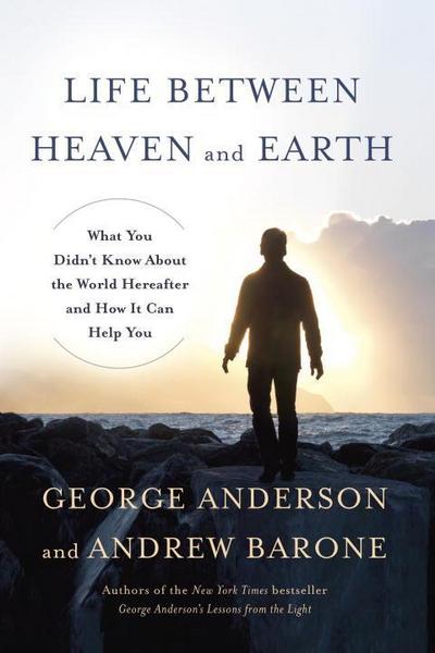 Life Between Heaven and Earth: What You Didn’t Know about the World Hereafter and How It Can Help You