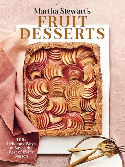 Martha Stewart’s Fruit Desserts: 100+ Delicious Ways to Savor the Best of Every Season: A Baking Book