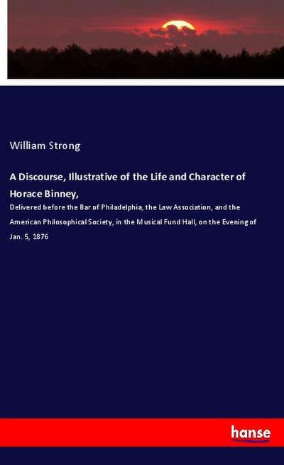 A Discourse, Illustrative of the Life and Character of Horace Binney