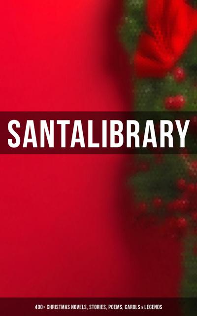 Santa’s Library: 400+ Christmas Novels, Stories, Poems, Carols & Legends