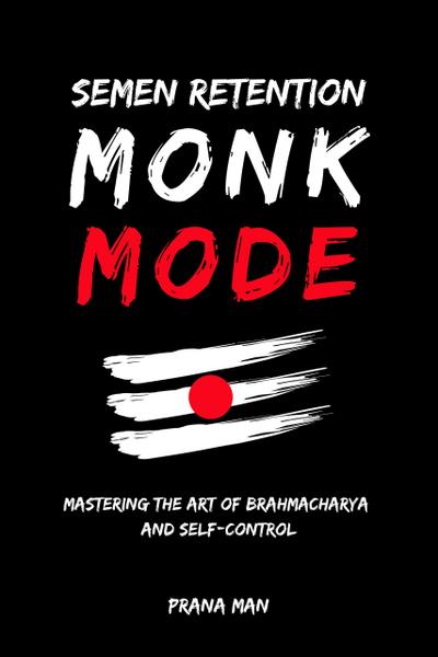 Semen Retention Monk Mode-Mastering the Art of Brahmacharya and Self-Control