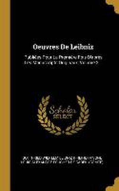 Oeuvres De Leibniz: Publiées Pour La Première Fois D’après Les Manuscripts Originaux, Volume 2...