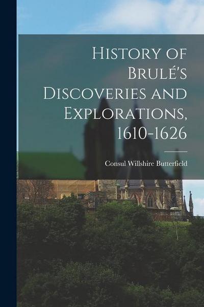History of Brulé’s Discoveries and Explorations, 1610-1626