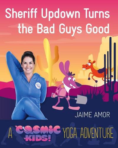 Sheriff Updown Turns the Bad Guys Good: A Cosmic Kids Yoga Adventure