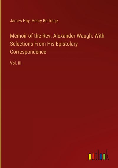 Memoir of the Rev. Alexander Waugh: With Selections From His Epistolary Correspondence