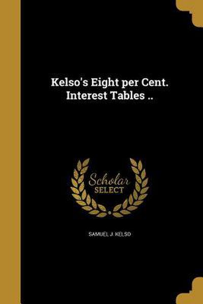 Kelso’s Eight per Cent. Interest Tables ..