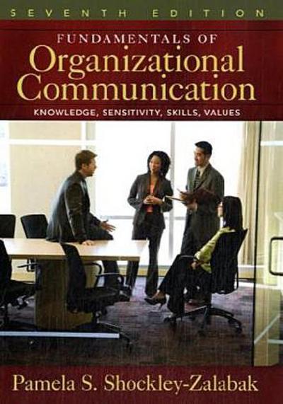 Fundamentals of Organizational Communication: Knowledge, Sensitivity, Skills, Values