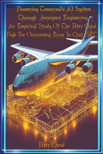 Pioneering Tomorrow’s AI System Through  Aerospace Engineering   An Empirical  Study   Of  The Peter Chew Rule  For Overcoming Error  In Chat GPT
