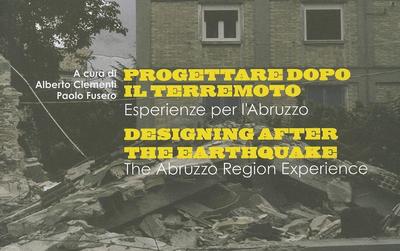 Progettaredopo il Terremoto/Designing After The Earthquake: Esperienze Per L’Abruzzo/The Abruzzo Region Experience