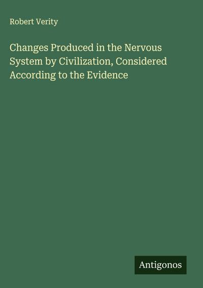 Changes Produced in the Nervous System by Civilization, Considered According to the Evidence