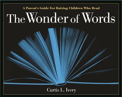 The Wonder of Words: A Parent’s Guide for Raising Children Who Read