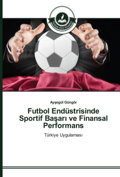 Futbol Endüstrisinde Sportif Ba¿ar¿ ve Finansal Performans