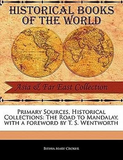 Primary Sources, Historical Collections: The Road to Mandalay, with a Foreword by T. S. Wentworth