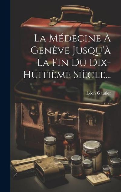 La Médecine À Genève Jusqu’à La Fin Du Dix-huitième Siècle...