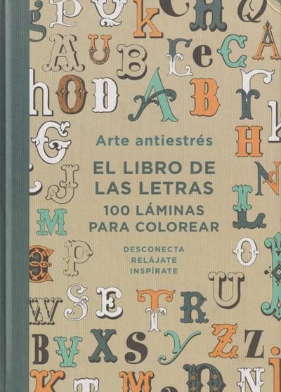 Arte antiestrés: el libro de las letras: 100 láminas para co