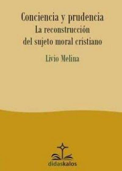 Conciencia y prudencia : la reconstrucción del sujeto moral cristiano