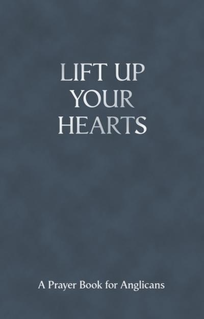Lift Up Your Hearts - A Pray Book for Anglicans