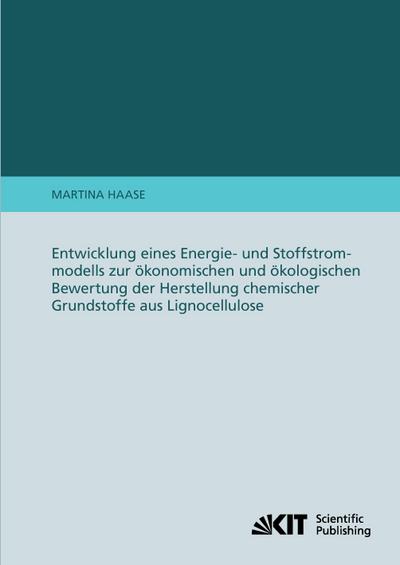 Entwicklung eines Energie- und Stoffstrommodells zur ökonomischen und ökologischen Bewertung der Herstellung chemischer Grundstoffe aus Lignocellulose