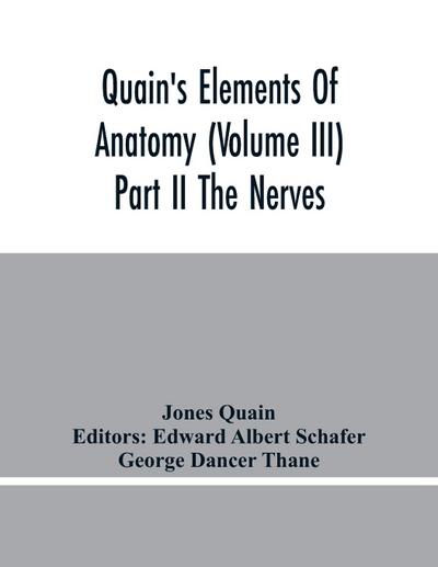Quain’S Elements Of Anatomy (Volume Iii) Part Ii The Nerves