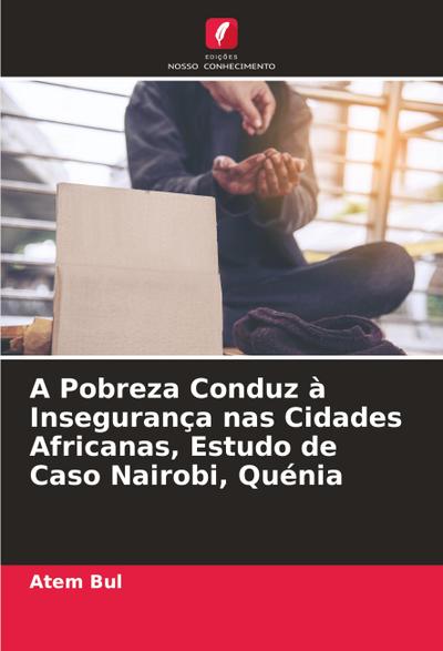 A Pobreza Conduz à Insegurança nas Cidades Africanas, Estudo de Caso Nairobi, Quénia