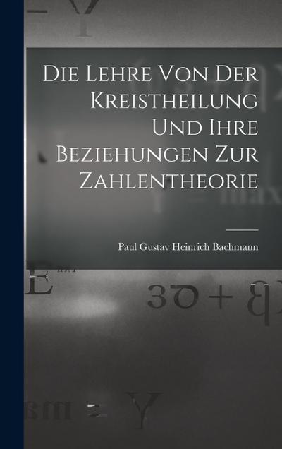 Die Lehre Von Der Kreistheilung Und Ihre Beziehungen Zur Zahlentheorie