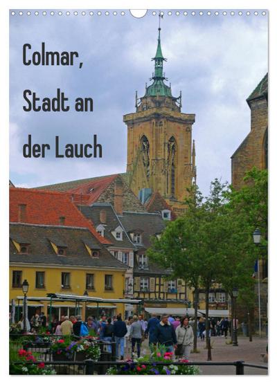 Colmar, Stadt an der Lauch (Wandkalender 2024 DIN A3 hoch), CALVENDO Monatskalender