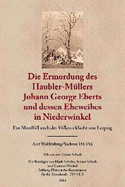 Die Ermordung des Haubler-Müllers Johann George Eberts und dessen Eheweibes in Niederwinkel