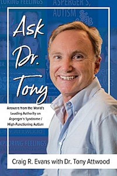 Ask Dr. Tony: Answers from the World’s Leading Authority on Asperger’s Syndrome/High-Functioning Autism