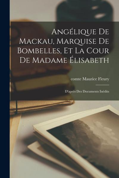 Angélique De Mackau, Marquise De Bombelles, Et La Cour De Madame Élisabeth: D’après Des Documents Inédits
