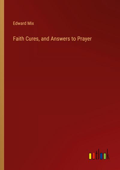 Faith Cures, and Answers to Prayer