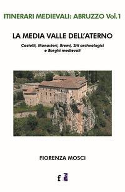 La media valle dell’Aterno. Castelli, monasteri, eremi, siti archeologici e borghi medievali