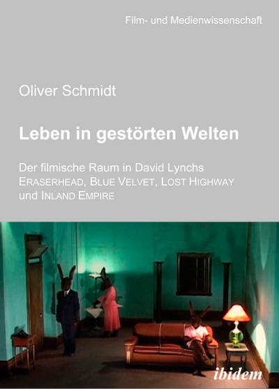 Leben in gestörten Welten. Der filmische Raum in David Lynchs Eraserhead, Blue Velvet, Lost Highway und Inland Empire