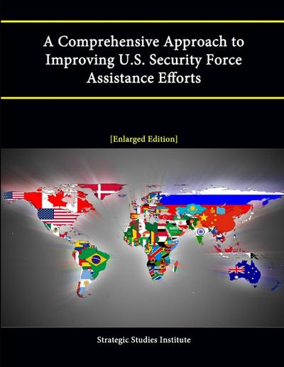 A Comprehensive Approach to Improving U.S. Security Force Assistance Efforts [Enlarged Edition]
