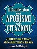 Il Grande Libro degli Aforismi e delle Citazioni - 2.000 Citazioni d’Autore che cambieranno la tua vita
