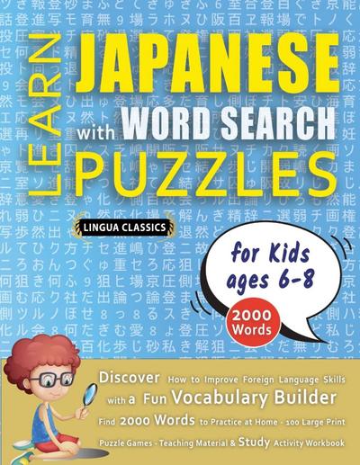 LEARN JAPANESE WITH WORD SEARCH PUZZLES FOR KIDS 6 - 8 - Discover How to Improve Foreign Language Skills with a  Fun Vocabulary Builder. Find 2000 Words to Practice at Home - 100 Large Print Puzzle Games - Teaching Material, Study Activity Workbook