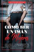 Cómo ser un Imán de mujeres