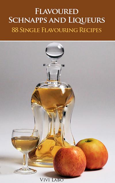 Flavoured Schnapps and Liqueurs - 88 Single Flavouring Recipes