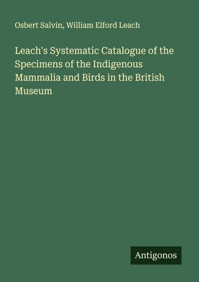 Leach’s Systematic Catalogue of the Specimens of the Indigenous Mammalia and Birds in the British Museum
